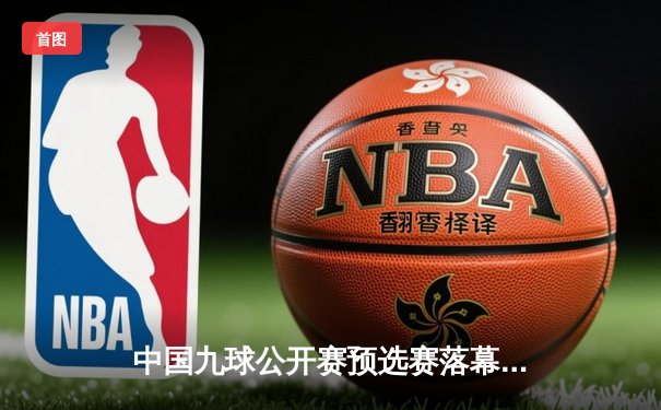 中国九球公开赛预选赛落幕，新星王楚钦强势突围晋级正赛