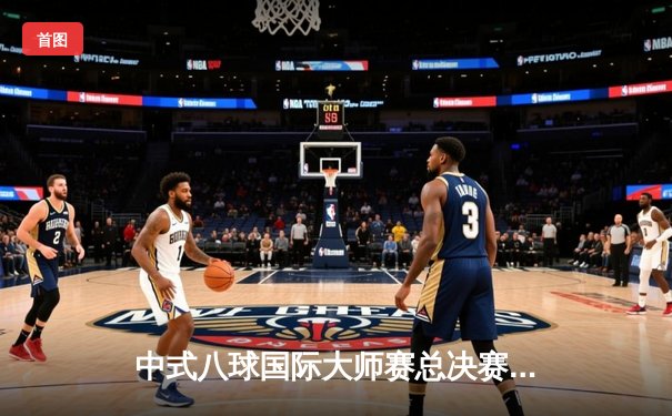 中式八球国际大师赛总决赛：郑宇伯21-19险胜楚秉杰 三度封王创历史