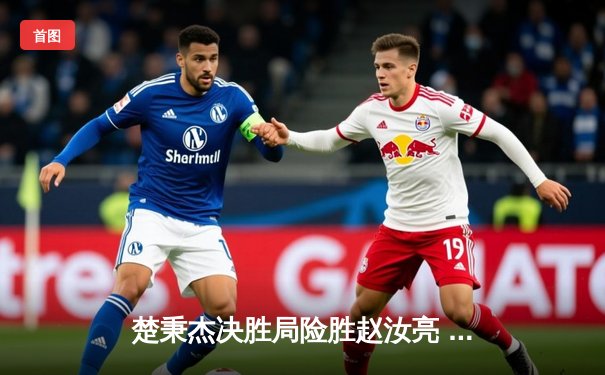 楚秉杰决胜局险胜赵汝亮 中式台球世巡赛上演经典逆转