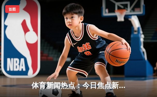 体育新闻热点：今日焦点新闻