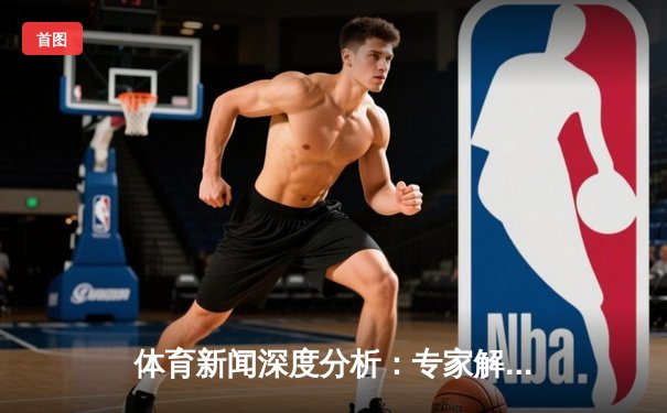 体育新闻深度分析：专家解读